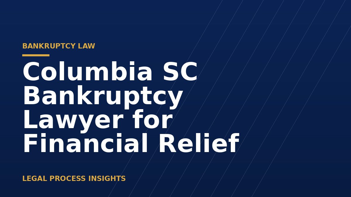 Columbia SC Bankruptcy Lawyer for Financial Relief