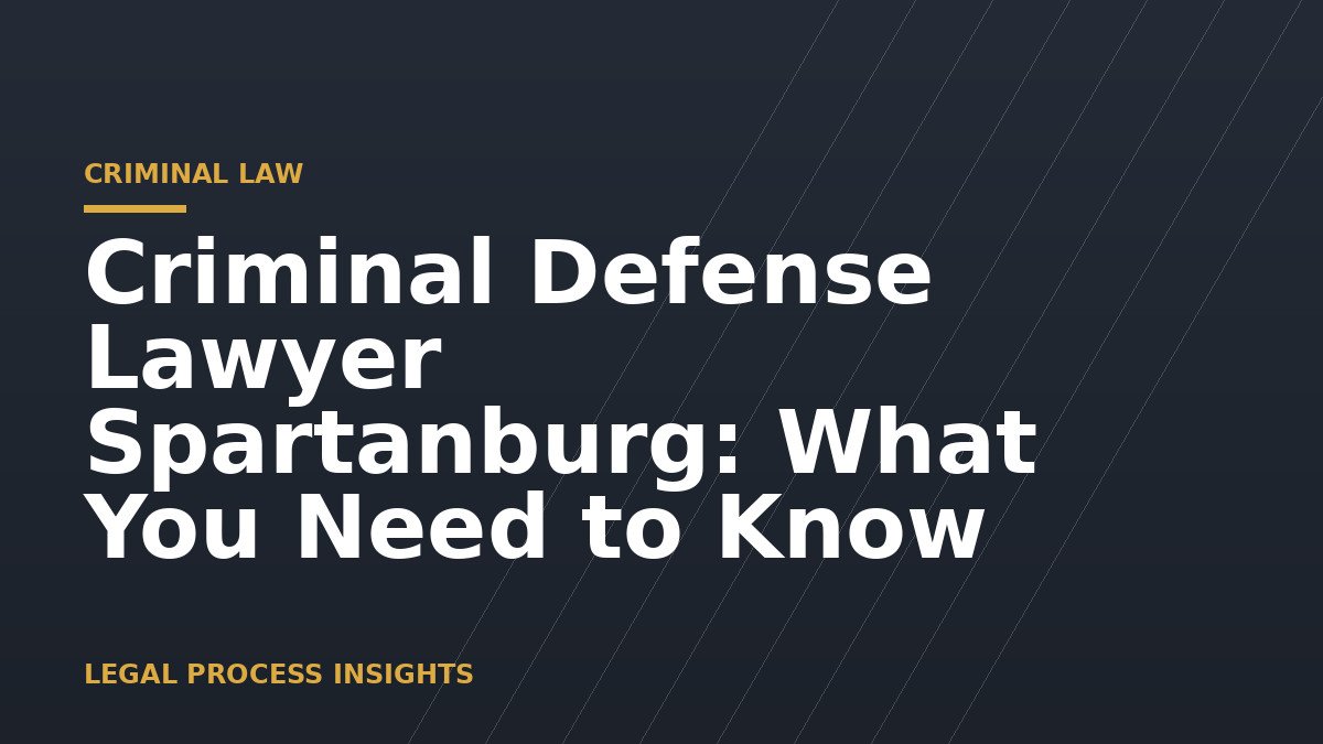 Criminal Defense Lawyer Spartanburg: What You Need to Know