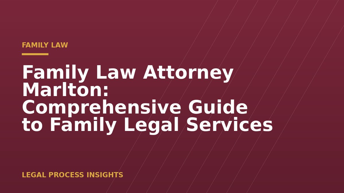 Family Law Attorney Marlton: Comprehensive Guide to Family Legal Services