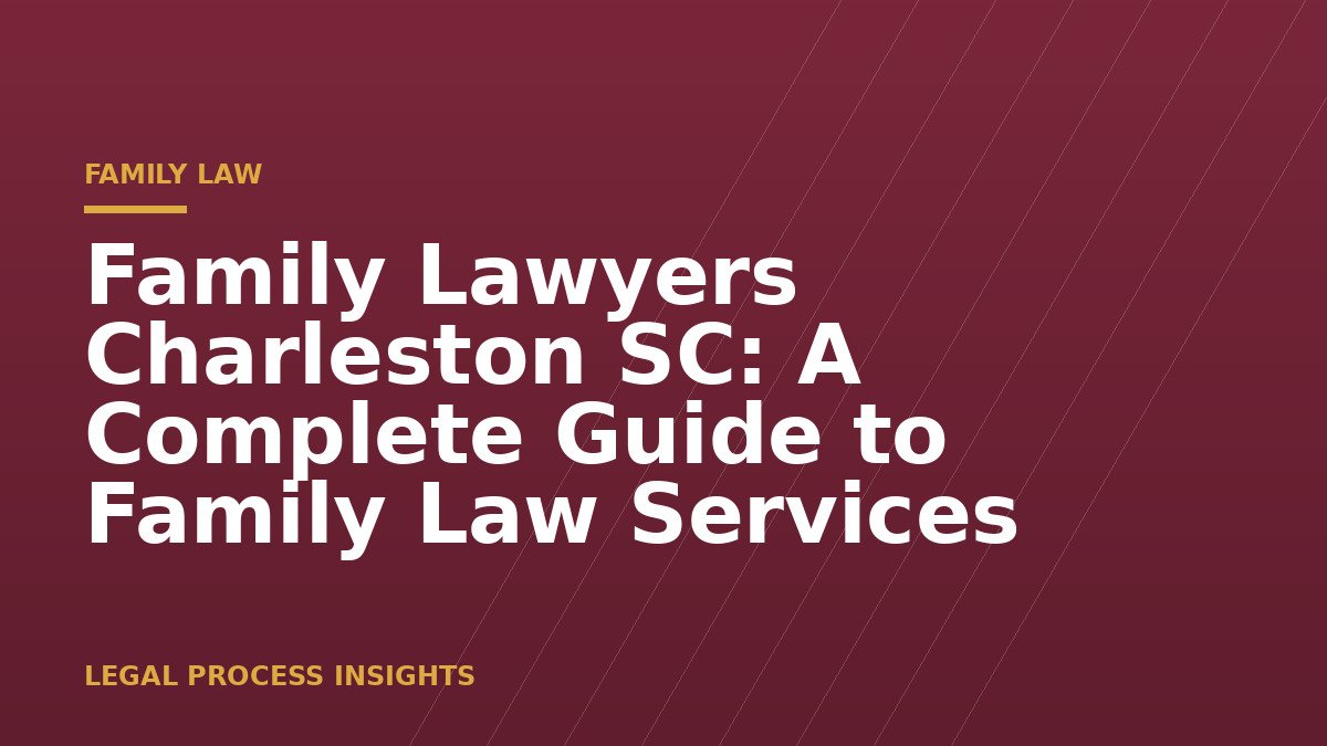 Family Lawyers Charleston SC: A Complete Guide to Family Law Services