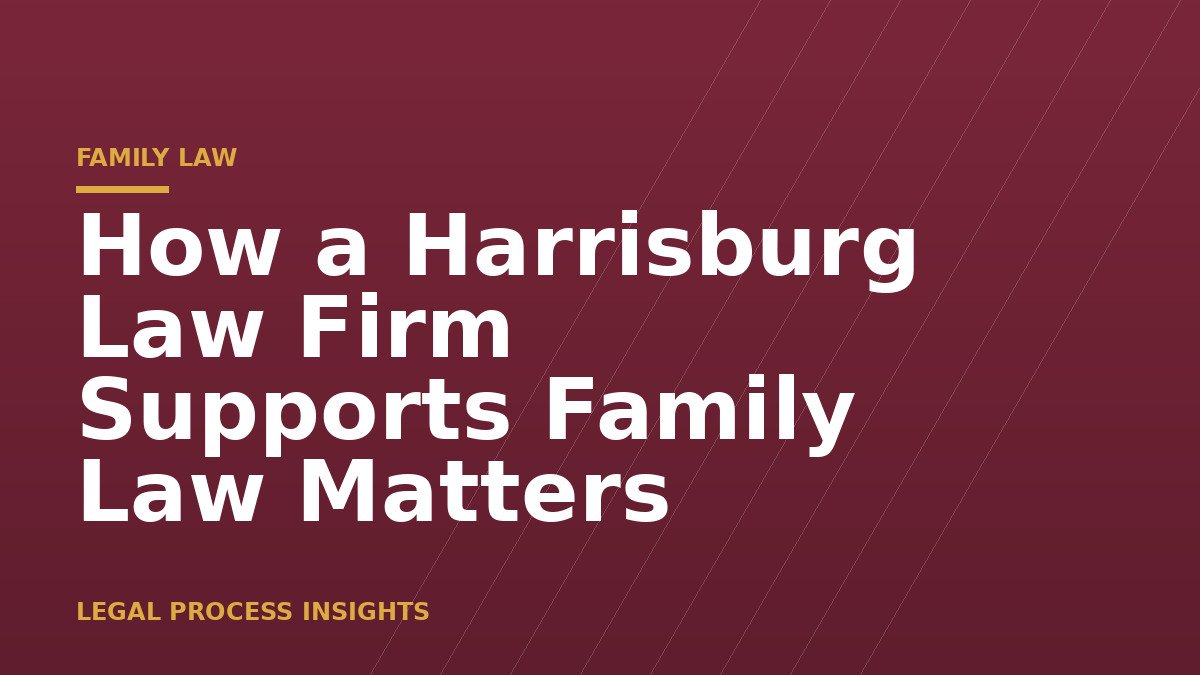 How a Harrisburg Law Firm Supports Family Law Matters 
