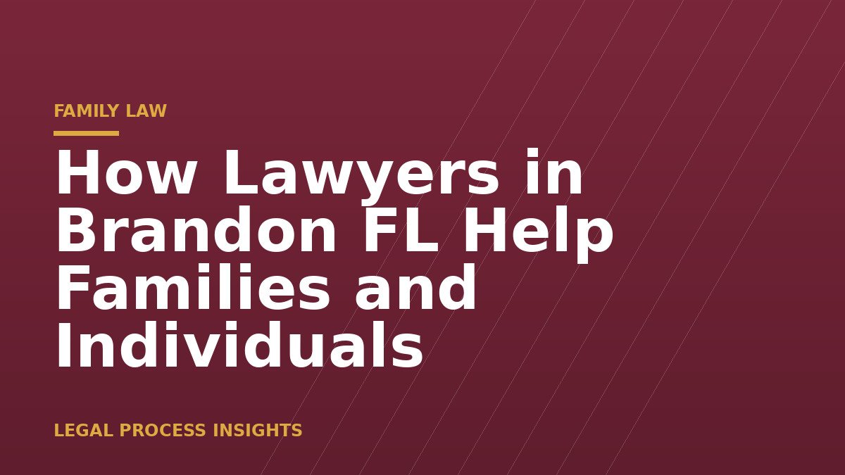 How Lawyers in Brandon FL Help Families and Individuals