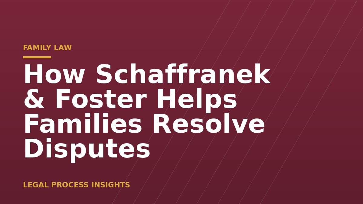 How Schaffranek & Foster Helps Families Resolve Disputes 