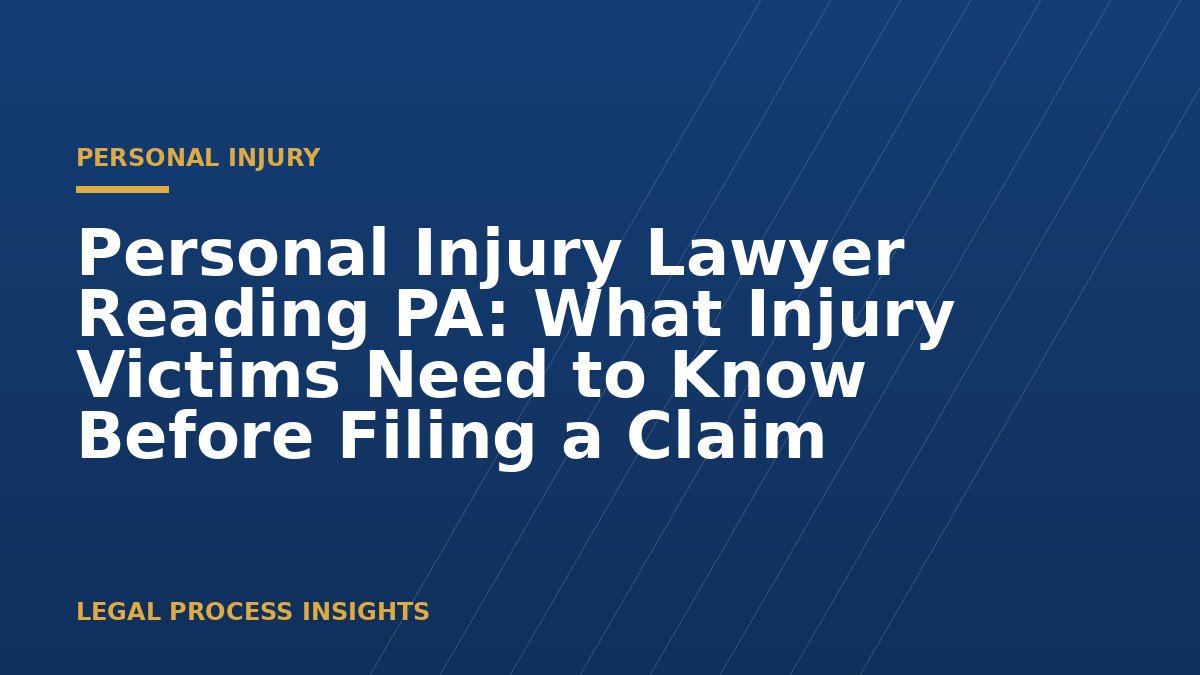 Personal Injury Lawyer Reading PA: What Injury Victims Need to Know Before Filing a Claim