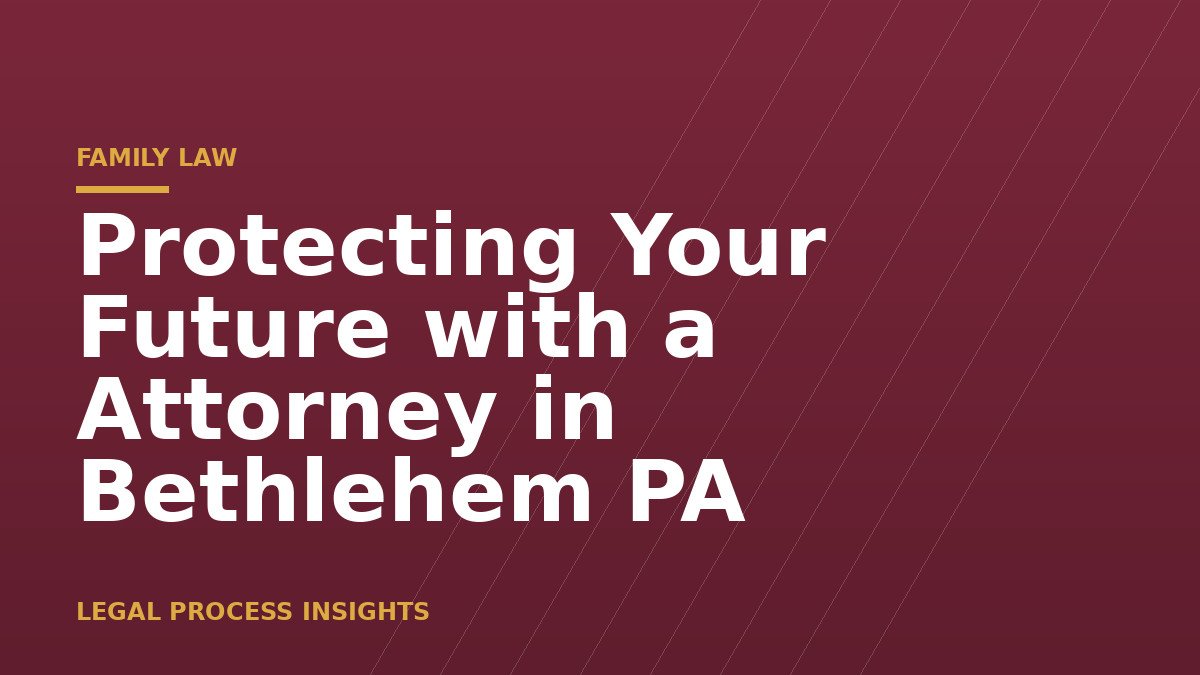 Protecting Your Future with a Attorney in Bethlehem PA 