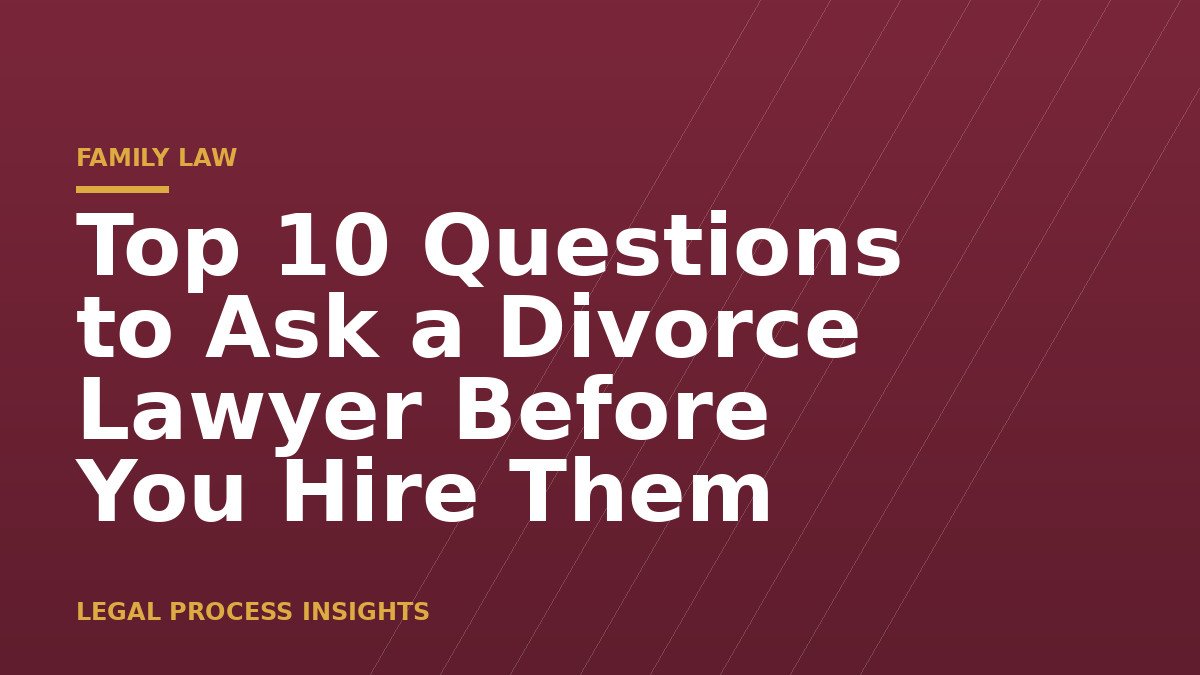 Top 10 Questions to Ask a Divorce Lawyer Before You Hire Them