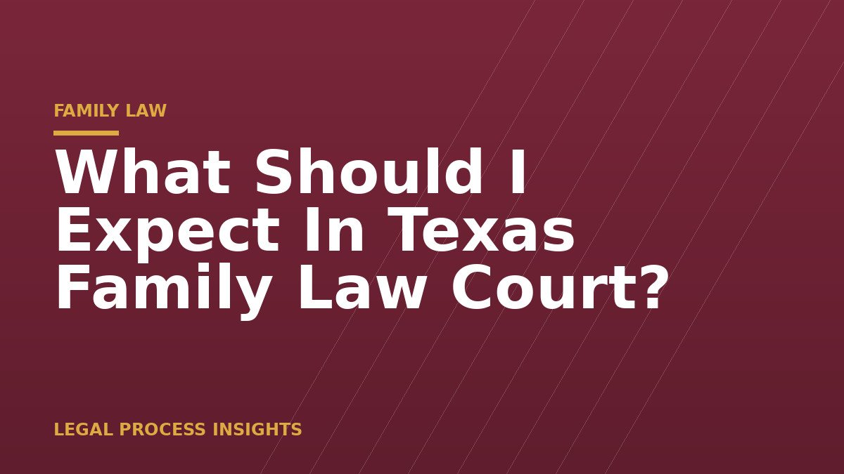 What Should I Expect In Texas Family Law Court?