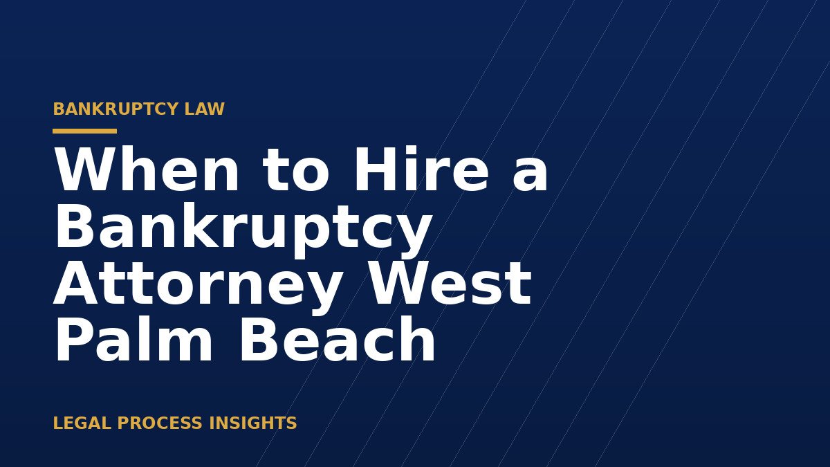 When to Hire a Bankruptcy Attorney West Palm Beach 