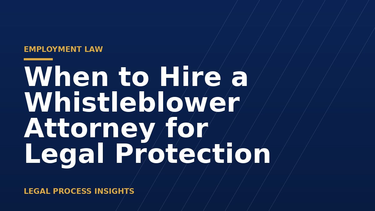 When to Hire a Whistleblower Attorney for Legal Protection