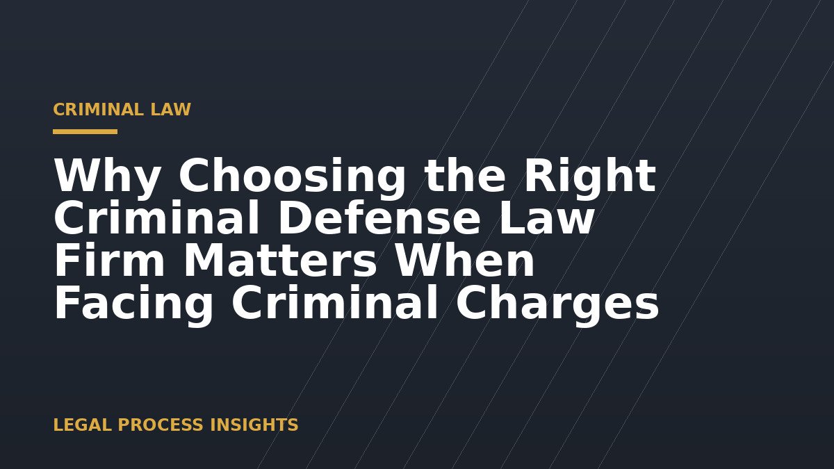 Why Choosing the Right Criminal Defense Law Firm Matters When Facing Criminal Charges