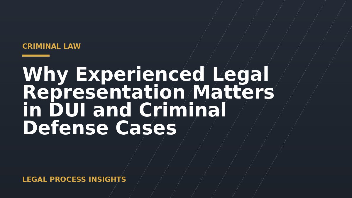 Why Experienced Legal Representation Matters in DUI and Criminal Defense Cases