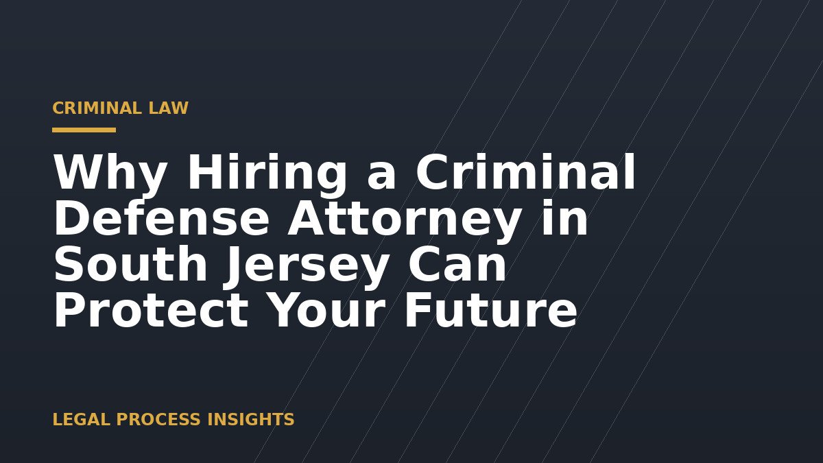 Why Hiring a Criminal Defense Attorney in South Jersey Can Protect Your Future