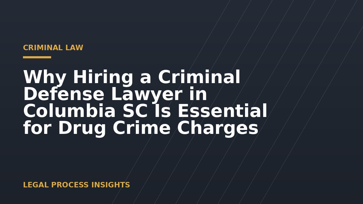 Why Hiring a Criminal Defense Lawyer in Columbia SC Is Essential for Drug Crime Charges