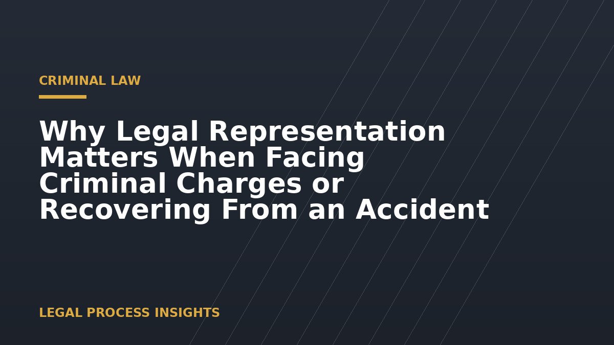 Why Legal Representation Matters When Facing Criminal Charges or Recovering From an Accident